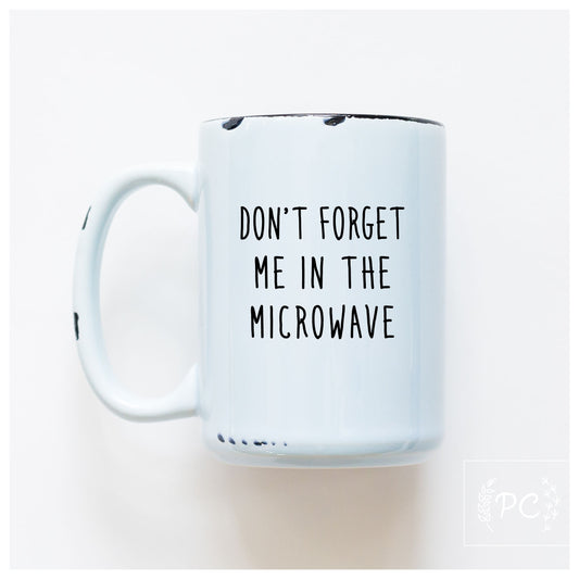 Don't Forget Me In The Microwave Mug