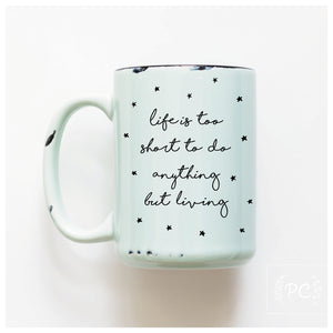 LIFE IS TOO SHORT - MUG - PRAIRIE CHICK PRINTS