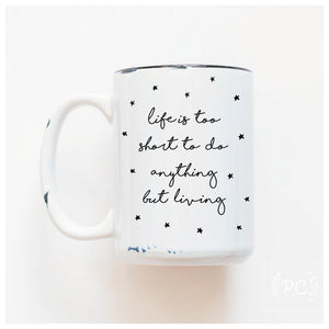 LIFE IS TOO SHORT - MUG - PRAIRIE CHICK PRINTS