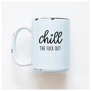 CHILL THE FUCK OUT - MUG - PRAIRIE CHICK PRINTS