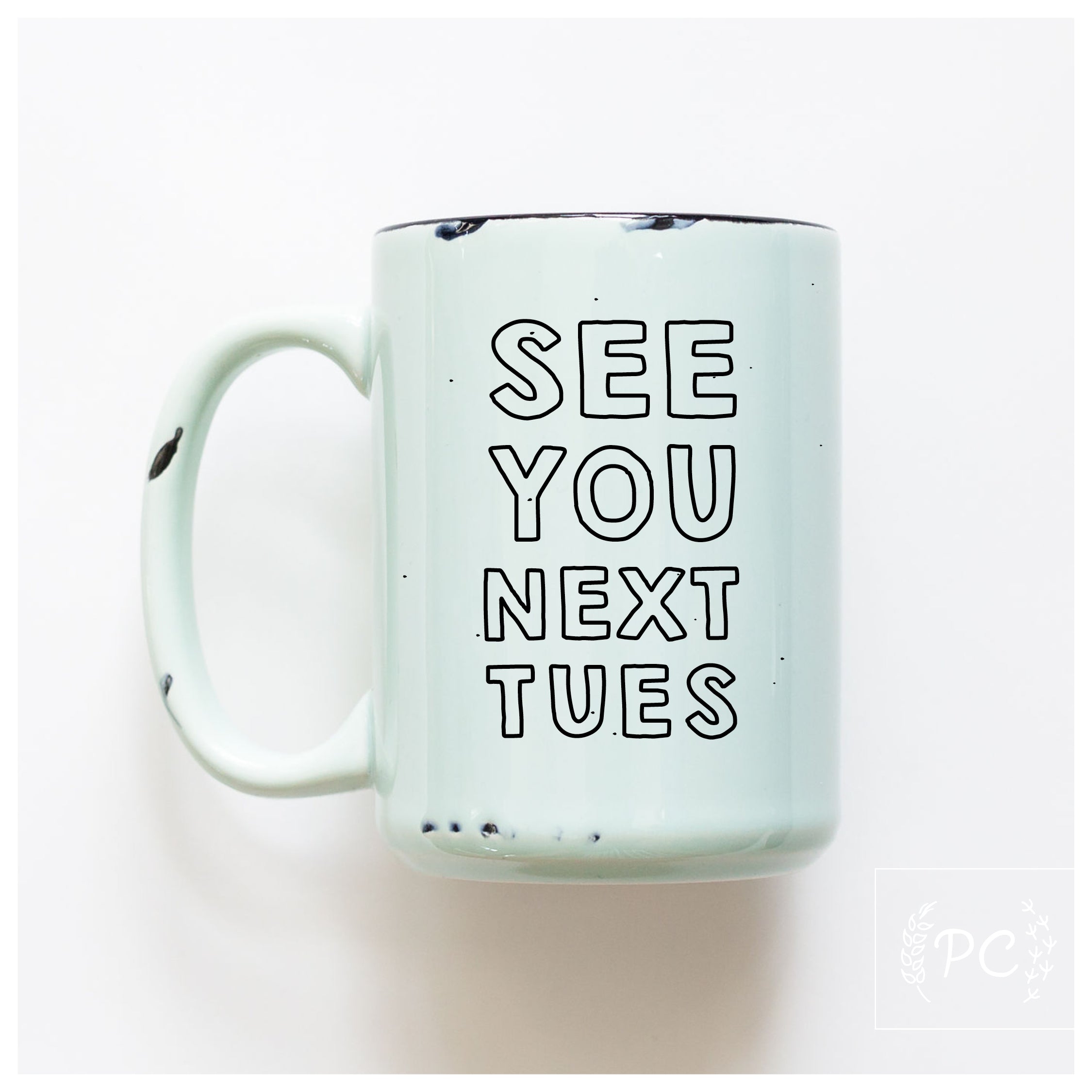 SEE YOU NEXT TUES - MUG - PRAIRIE CHICK PRINTS