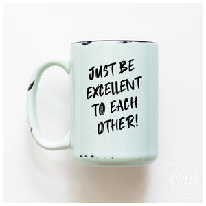 BE EXCELLENT TO EACH OTHER - MUG - PRAIRIE CHICK PRINTS