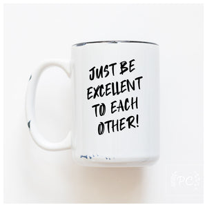 BE EXCELLENT TO EACH OTHER - MUG - PRAIRIE CHICK PRINTS