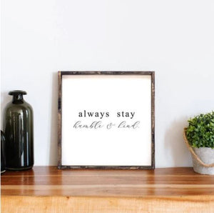 Always Stay Humble And Kind (13x13) Wooden Sign - William Rae Designs