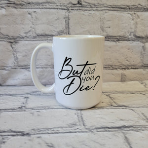 But Did You Die? / 15oz Mug - All Decked Out