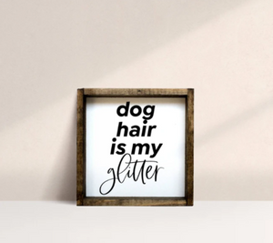 Dog Hair Is My Glitter (7x7) Wooden Sign - William Rae Designs