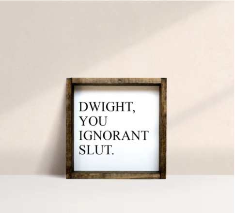 Dwight, You Ignorant Slut (7x7) Wooden Sign - William Rae Designs