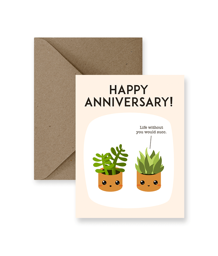 Sized A2, 4.25 x 5.5 inches folded card says Happy anniversary and below that has two succulents talking with one saying "Life without you would succ". This card comes with a matching Kraft Envelope