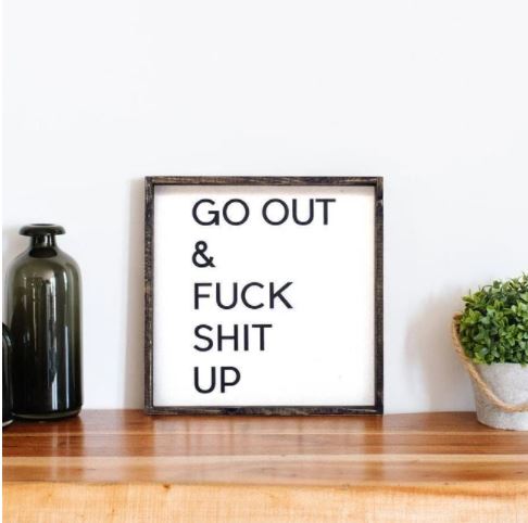 Go Out & Fuck Shit Up (13x13) Wooden Sign - William Rae Designs