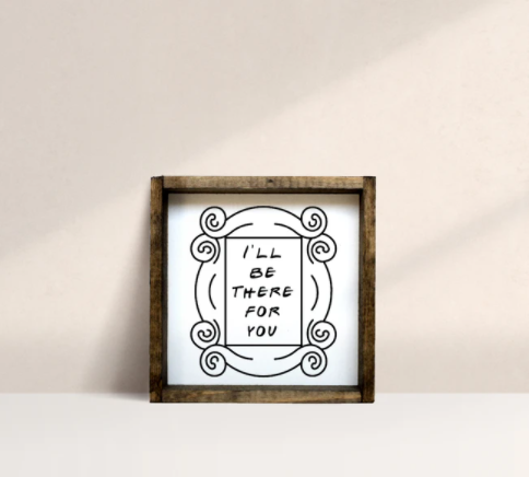 I'll Be There For You (7x7) Wooden Sign - William Rae Designs