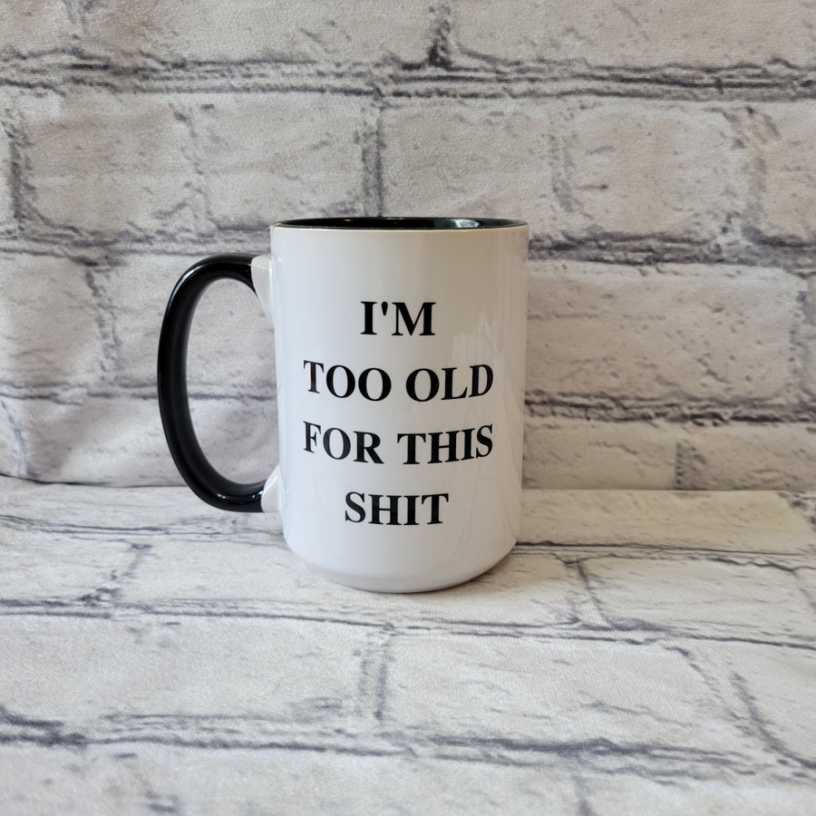 I'm Too Old For This Shit / 15oz Mug - All Decked Out