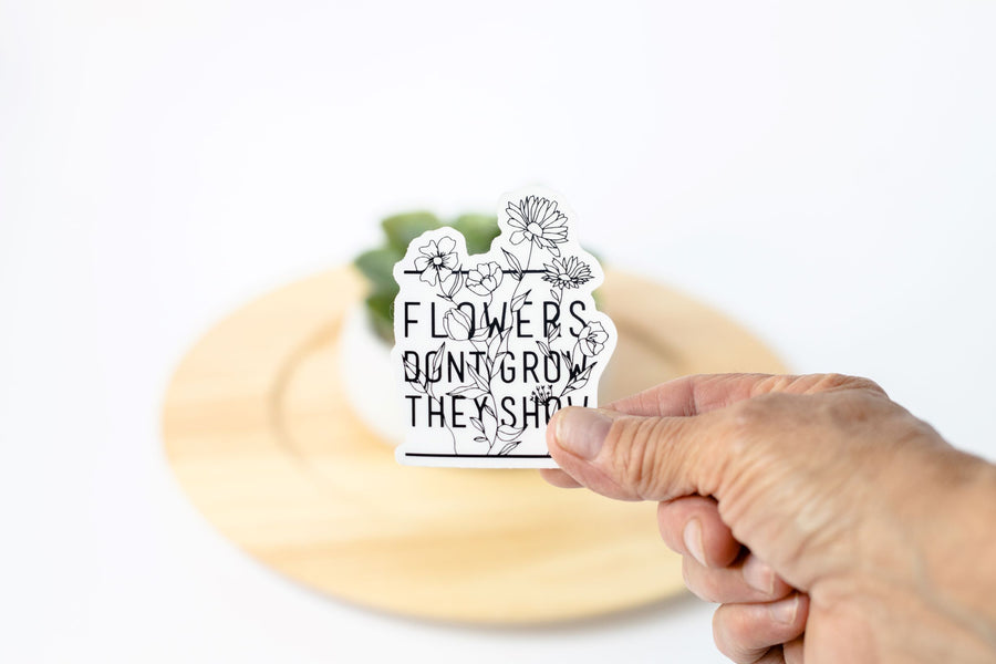 Flowers Don't Grow They Show / Sticker - Keepsakes by TMK