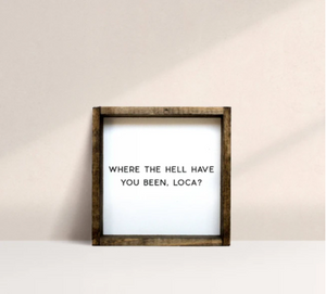Where The Hell Have You Been, Loca? (7x7) Wooden Sign - William Rae Designs