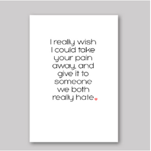 Wish I Could Take Your Pain Away Card - What She Said Creatives